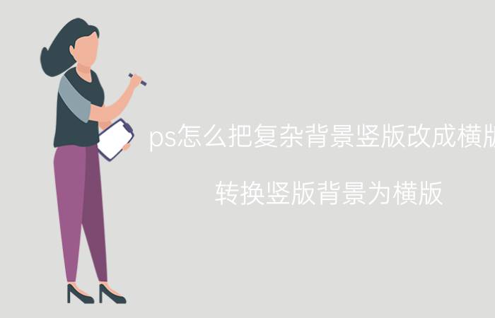 ps怎么把复杂背景竖版改成横版 转换竖版背景为横版